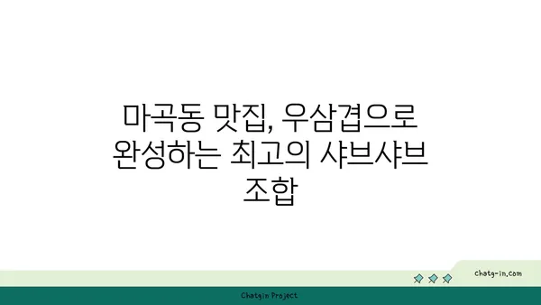 마곡동 맛집: 우삼겹 샤브샤브의 맛있는 진해성과 함께 이자카야 핫플레이스