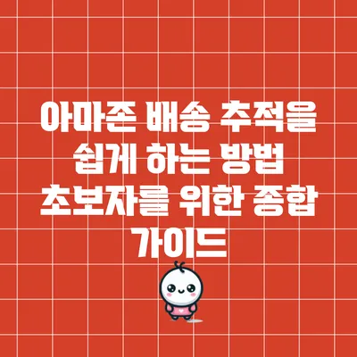 아마존 배송 추적을 쉽게 하는 방법: 초보자를 위한 종합 가이드