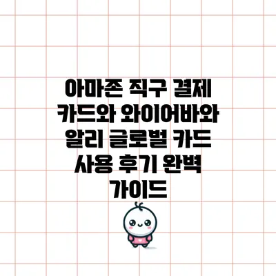 아마존 직구 결제 카드와 와이어바와 알리 글로벌 카드 사용 후기 완벽 가이드