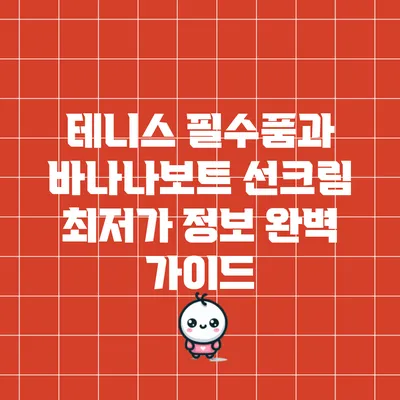 테니스 필수품과 바나나보트 선크림 최저가 정보 완벽 가이드