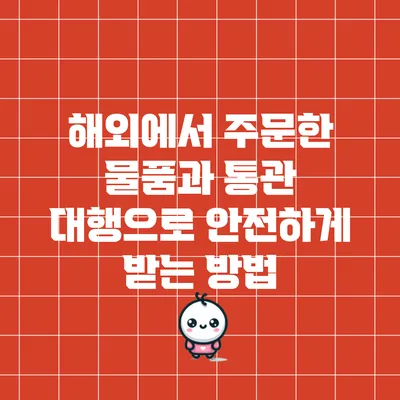 해외에서 주문한 물품과 통관 대행으로 안전하게 받는 방법