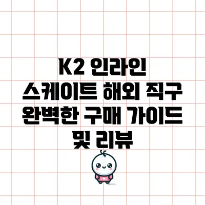 K2 인라인 스케이트 해외 직구: 완벽한 구매 가이드 및 리뷰