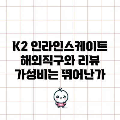 K2 인라인스케이트 해외직구와 리뷰: 가성비는 뛰어난가?