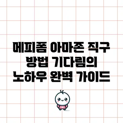 메피폼 아마존 직구 방법: 기다림의 노하우 완벽 가이드