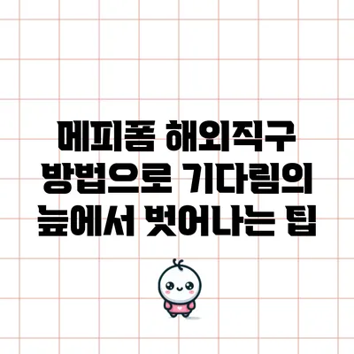 메피폼 해외직구 방법으로 기다림의 늪에서 벗어나는 팁