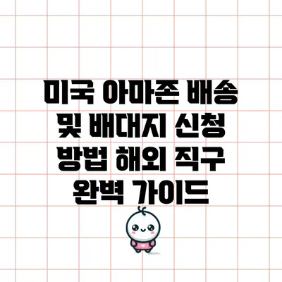 미국 아마존 배송 및 배대지 신청 방법: 해외 직구 완벽 가이드