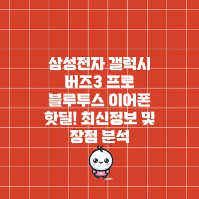 삼성전자 갤럭시 버즈3 프로 블루투스 이어폰 핫딜! 최신정보 및 장점 분석