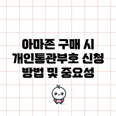 아마존 구매 시 개인통관부호 신청 방법 및 중요성