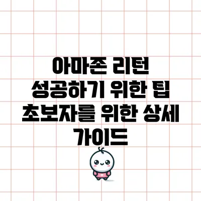 아마존 리턴 성공하기 위한 팁: 초보자를 위한 상세 가이드