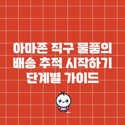 아마존 직구 물품의 배송 추적 시작하기: 단계별 가이드