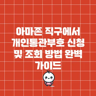 아마존 직구에서 개인통관부호 신청 및 조회 방법 완벽 가이드