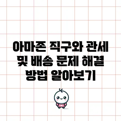 아마존 직구와 관세 및 배송 문제 해결 방법 알아보기