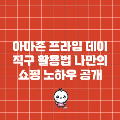 아마존 프라임 데이 직구 활용법: 나만의 쇼핑 노하우 공개