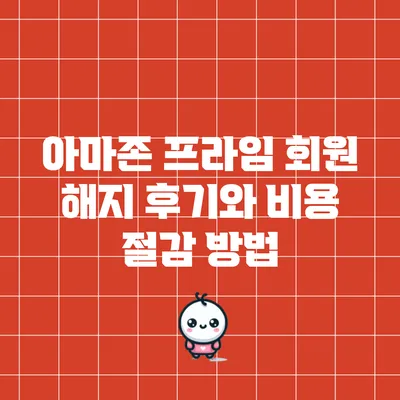 아마존 프라임 회원 해지 후기와 비용 절감 방법