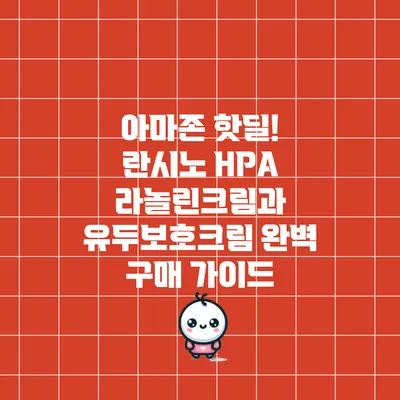 아마존 핫딜! 란시노 HPA 라놀린크림과 유두보호크림 완벽 구매 가이드