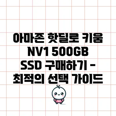 아마존 핫딜로 키움 NV1 500GB SSD 구매하기 - 최적의 선택 가이드