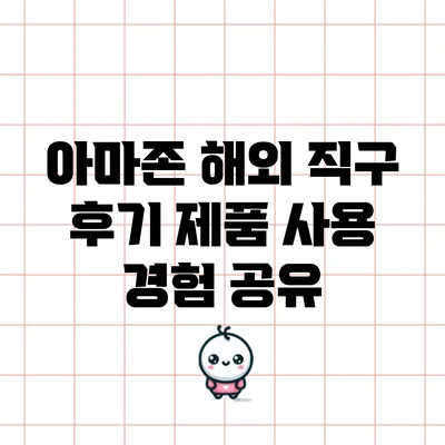 아마존 해외 직구 후기: 제품 사용 경험 공유