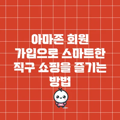 아마존 회원 가입으로 스마트한 직구 쇼핑을 즐기는 방법