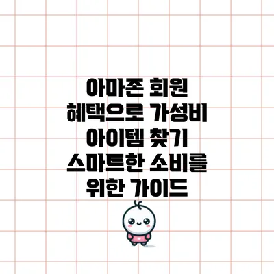 아마존 회원 혜택으로 가성비 아이템 찾기: 스마트한 소비를 위한 가이드