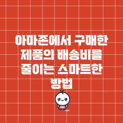 아마존에서 구매한 제품의 배송비를 줄이는 스마트한 방법