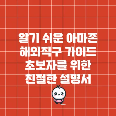 알기 쉬운 아마존 해외직구 가이드: 초보자를 위한 친절한 설명서