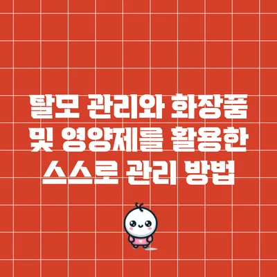 탈모 관리와 화장품 및 영양제를 활용한 스스로 관리 방법