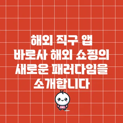 해외 직구 앱 바로사: 해외 쇼핑의 새로운 패러다임을 소개합니다