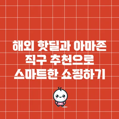 해외 핫딜과 아마존 직구 추천으로 스마트한 쇼핑하기