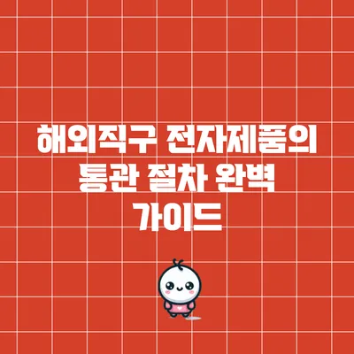 해외직구 전자제품의 통관 절차 완벽 가이드