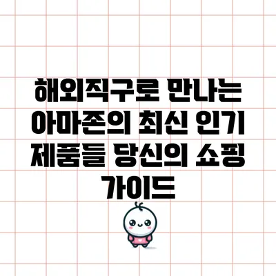 해외직구로 만나는 아마존의 최신 인기 제품들: 당신의 쇼핑 가이드