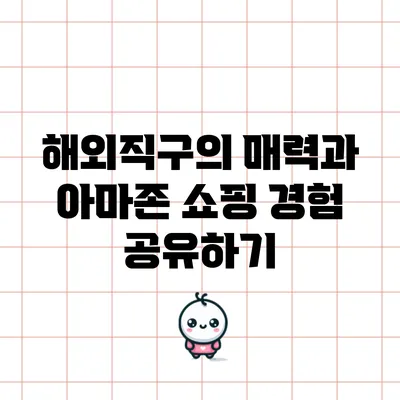 해외직구의 매력과 아마존 쇼핑 경험 공유하기