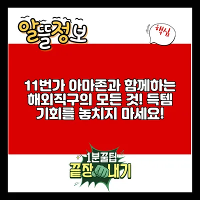 11번가 아마존과 함께하는 해외직구의 모든 것! 득템 기회를 놓치지 마세요!