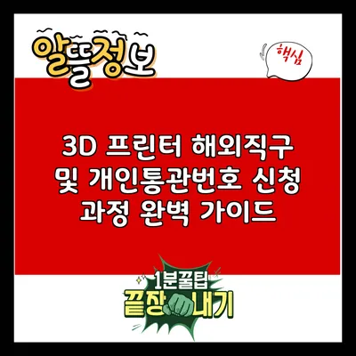 3D 프린터 해외직구 및 개인통관번호 신청 과정 완벽 가이드