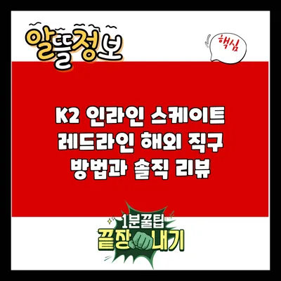 K2 인라인 스케이트 레드라인 해외 직구 방법과 솔직 리뷰