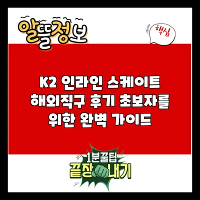 K2 인라인 스케이트 해외직구 후기: 초보자를 위한 완벽 가이드