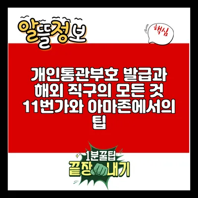 개인통관부호 발급과 해외 직구의 모든 것: 11번가와 아마존에서의 팁