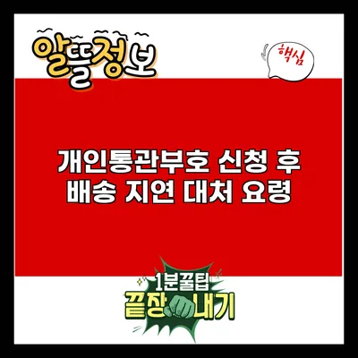 개인통관부호 신청 후 배송 지연 대처 요령