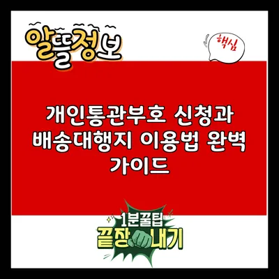 개인통관부호 신청과 배송대행지 이용법 완벽 가이드