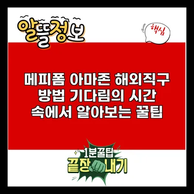 메피폼 아마존 해외직구 방법: 기다림의 시간 속에서 알아보는 꿀팁