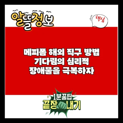 메피폼 해외 직구 방법: 기다림의 심리적 장애물을 극복하자