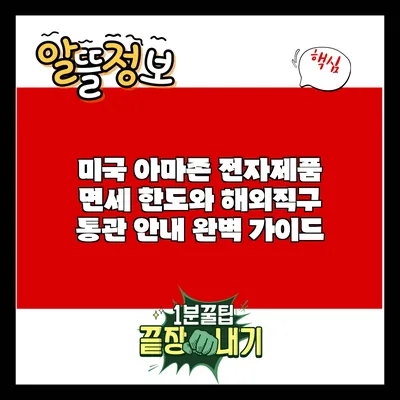 미국 아마존 전자제품 면세 한도와 해외직구 통관 안내 완벽 가이드