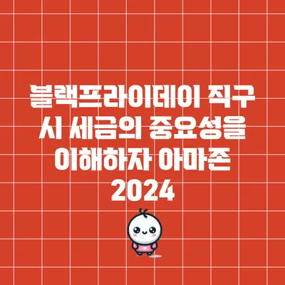 블랙프라이데이 직구 시 세금의 중요성을 이해하자: 아마존 2024