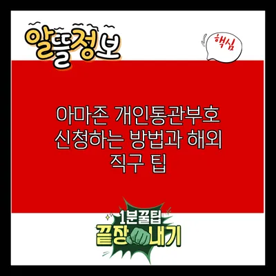 아마존 개인통관부호 신청하는 방법과 해외 직구 팁