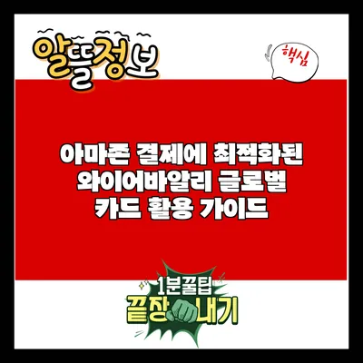 아마존 결제에 최적화된 와이어바알리 글로벌 카드 활용 가이드