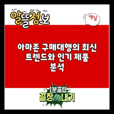 아마존 구매대행의 최신 트렌드와 인기 제품 분석