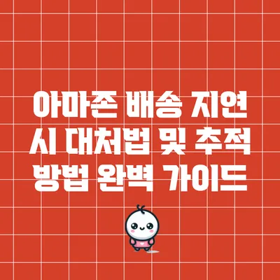 아마존 배송 지연 시 대처법 및 추적 방법 완벽 가이드