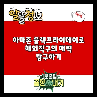 아마존 블랙프라이데이로 해외직구의 매력 탐구하기