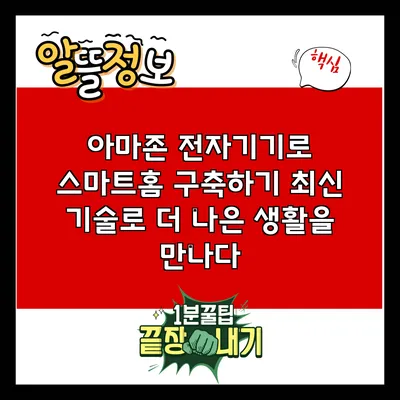 아마존 전자기기로 스마트홈 구축하기: 최신 기술로 더 나은 생활을 만나다