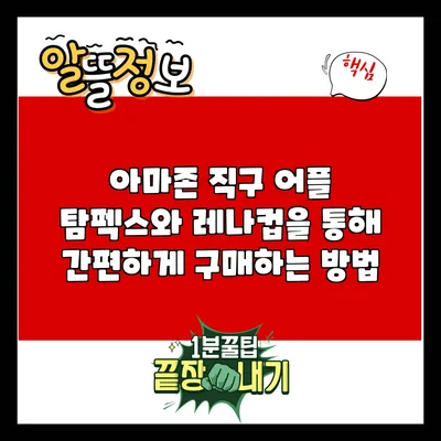 아마존 직구 어플 탐펙스와 레나컵을 통해 간편하게 구매하는 방법