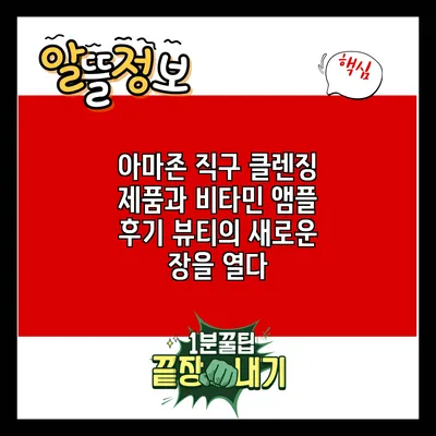 아마존 직구 클렌징 제품과 비타민 앰플 후기: 뷰티의 새로운 장을 열다